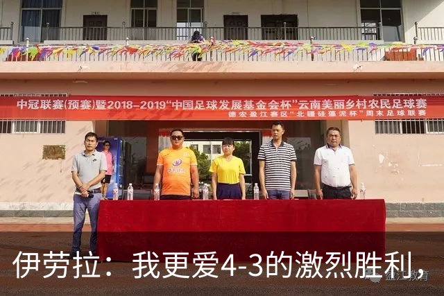 伊劳拉：我更爱4-3的激烈胜利，但1-0也行